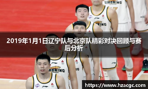 2019年1月1日辽宁队与北京队精彩对决回顾与赛后分析