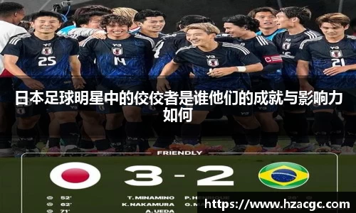 日本足球明星中的佼佼者是谁他们的成就与影响力如何